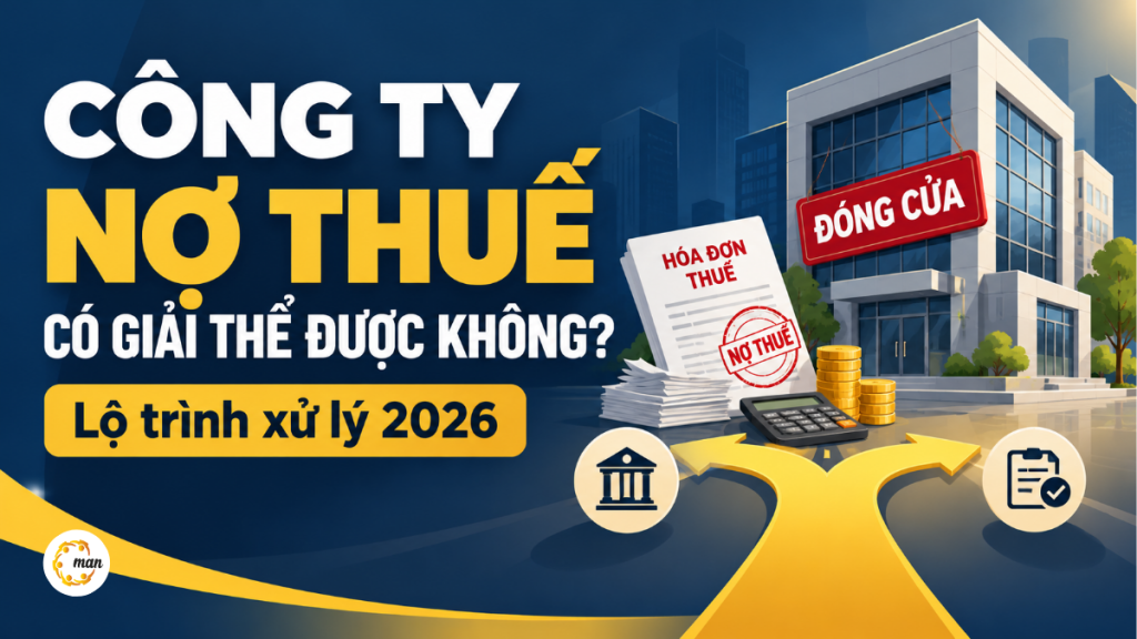 Công ty nợ thuế có giải thể được không và lộ trình xử lý năm 2026